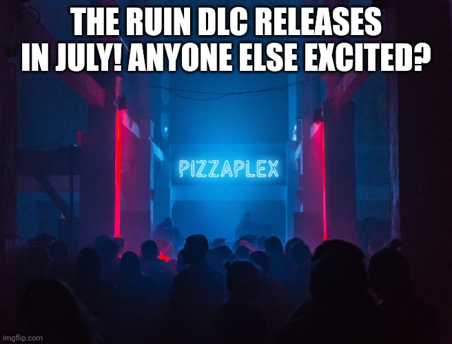 I cant wait for Ruin | THE RUIN DLC RELEASES IN JULY! ANYONE ELSE EXCITED? | image tagged in fnaf security breach | made w/ Imgflip meme maker