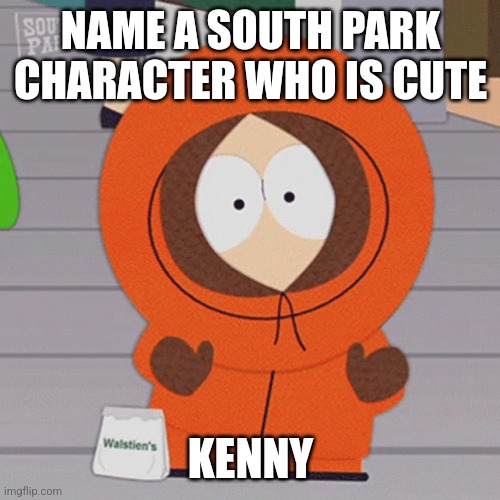 Dancing Kenny McCormick | NAME A SOUTH PARK CHARACTER WHO IS CUTE; KENNY | image tagged in dancing kenny mccormick | made w/ Imgflip meme maker