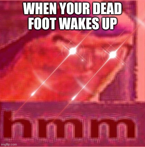 Hmmmmm | WHEN YOUR DEAD FOOT WAKES UP | image tagged in buzz lightyear hmm intense edition | made w/ Imgflip meme maker