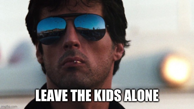 Cobra Stallone | LEAVE THE KIDS ALONE | image tagged in cobra stallone | made w/ Imgflip meme maker