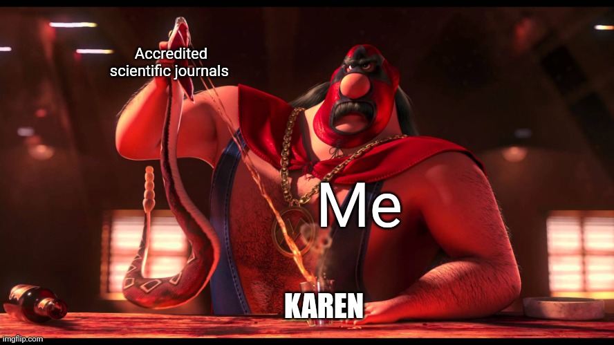For Karen, science and reasoning taste like rattlesnake venom | Accredited scientific journals; Me; KAREN | image tagged in el macho milking rattlesnake | made w/ Imgflip meme maker