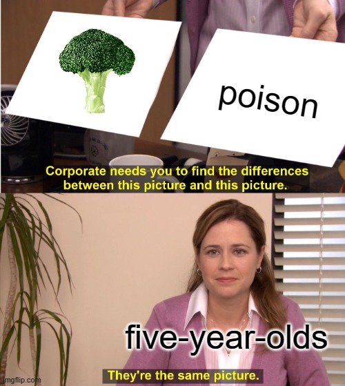 They're The Same Picture | poison; five-year-olds | image tagged in memes,they're the same picture | made w/ Imgflip meme maker