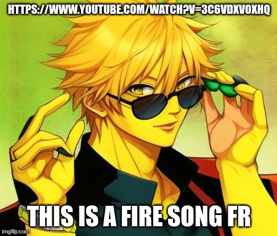 https://www.youtube.com/watch?v=3c6vDxvOXhQ | HTTPS://WWW.YOUTUBE.COM/WATCH?V=3C6VDXVOXHQ; THIS IS A FIRE SONG FR | image tagged in lucotic s oc | made w/ Imgflip meme maker