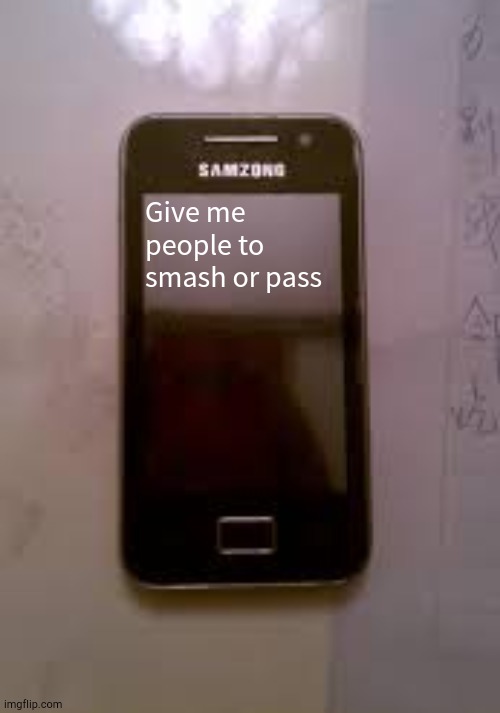 Samzong | Give me people to smash or pass | image tagged in samzong | made w/ Imgflip meme maker