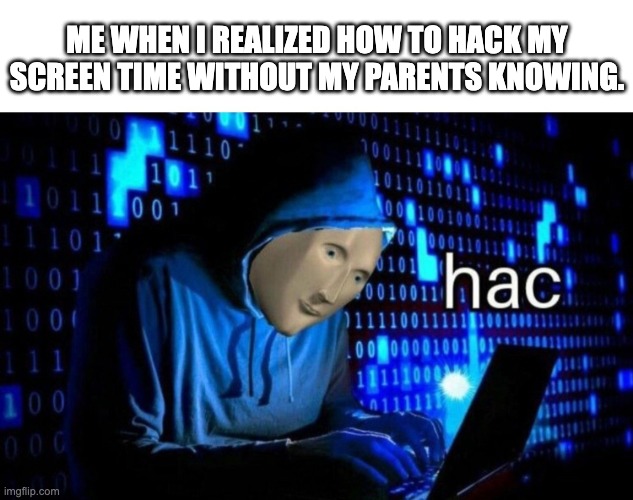 Ultimate hac | ME WHEN I REALIZED HOW TO HACK MY SCREEN TIME WITHOUT MY PARENTS KNOWING. | image tagged in meme man hac,parents,rules,funny,memes | made w/ Imgflip meme maker