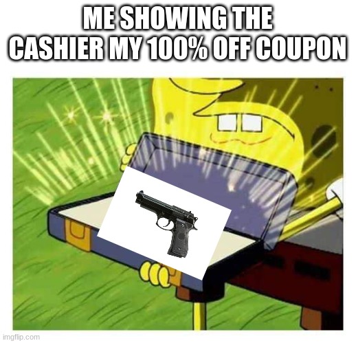 big brain | ME SHOWING THE CASHIER MY 100% OFF COUPON | image tagged in spongebob box,1 trophy,sad pablo escobar,tuxedo winnie the pooh,memes,gifs | made w/ Imgflip meme maker