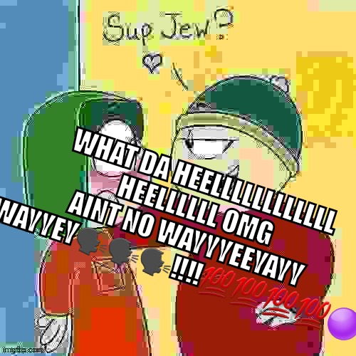 WHAT DA HEELLLLLLLLLLLL HEELLLLLL OMG AINT NO WAYYYEEYAYY WAYYEY🗣🗣🗣‼️‼️💯💯💯💯🟣 | made w/ Imgflip meme maker