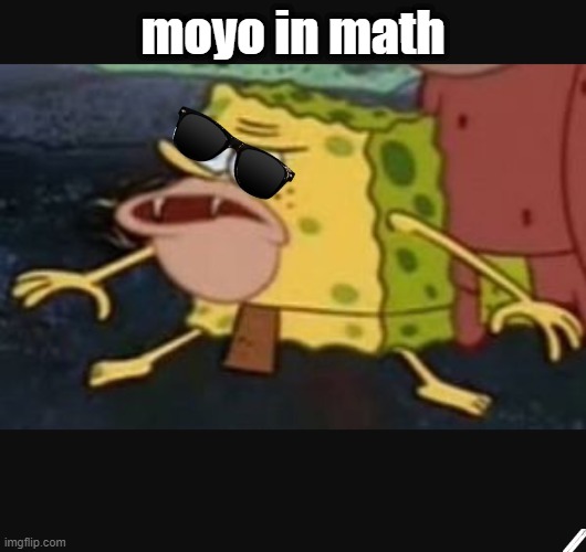math | moyo in math | image tagged in caveman spongebob | made w/ Imgflip meme maker