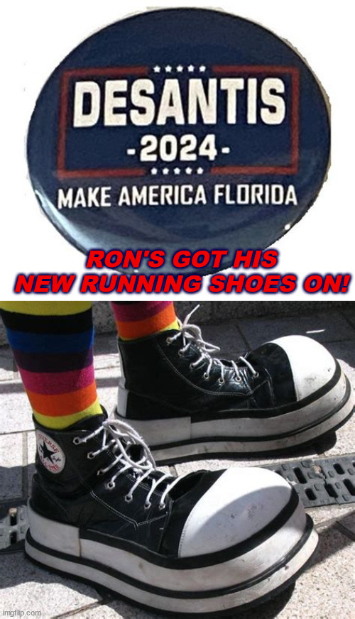 DESANTIS 2024 the clown has awoken! | RON'S GOT HIS NEW RUNNING SHOES ON! | image tagged in desantis,rondo,woke,mini d,meatball ron,maga | made w/ Imgflip meme maker