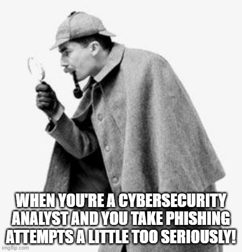 Threat Analyst | WHEN YOU'RE A CYBERSECURITY ANALYST AND YOU TAKE PHISHING ATTEMPTS A LITTLE TOO SERIOUSLY! | image tagged in detective,cybersecurity | made w/ Imgflip meme maker