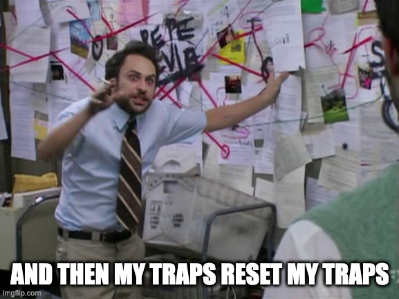 Charlie Day | AND THEN MY TRAPS RESET MY TRAPS | image tagged in charlie day,grapplr | made w/ Imgflip meme maker