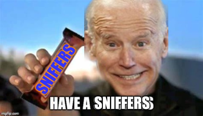 Sniffers....really satisfies pedo joe | SNIFFERS; SNIFFERS | image tagged in have a snickers | made w/ Imgflip meme maker