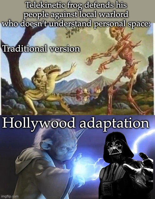 A traditional tale | Telekinetic frog defends his people against local warlord who doesn't understand personal space:; Traditional version; Hollywood adaptation | image tagged in yoda force lightning,traditional,yoda,darth vader,hollywood | made w/ Imgflip meme maker