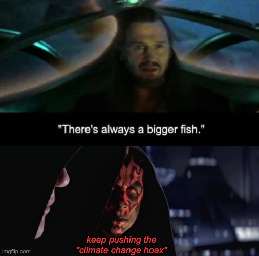 keep pushing the
"climate change hoax" | image tagged in there s always a bigger fish,darth sidious and darth maul | made w/ Imgflip meme maker