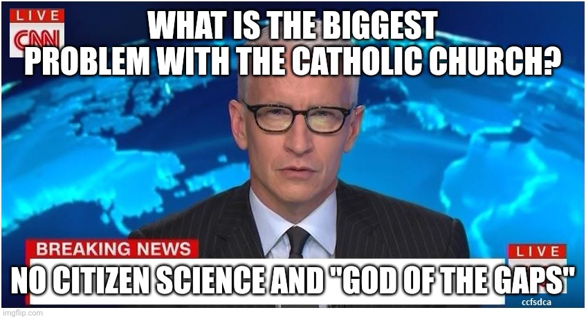 Crisis of the Catholic Church | WHAT IS THE BIGGEST PROBLEM WITH THE CATHOLIC CHURCH? NO CITIZEN SCIENCE AND "GOD OF THE GAPS" | image tagged in catholic church,citizen science,crisis,crisis of the catholic church | made w/ Imgflip meme maker