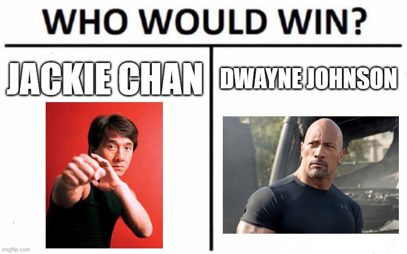 think about it | JACKIE CHAN; DWAYNE JOHNSON | image tagged in memes,who would win,choose wisely | made w/ Imgflip meme maker