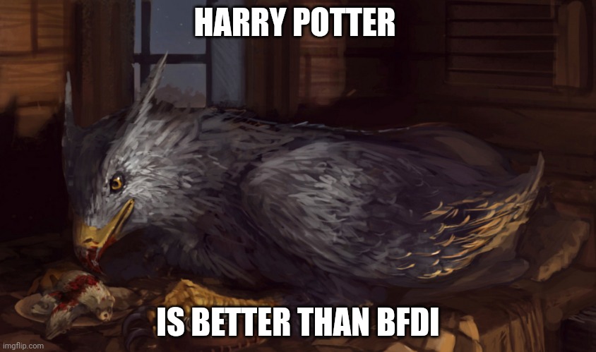 Note: anniversary end | HARRY POTTER; IS BETTER THAN BFDI | image tagged in buckbeak | made w/ Imgflip meme maker