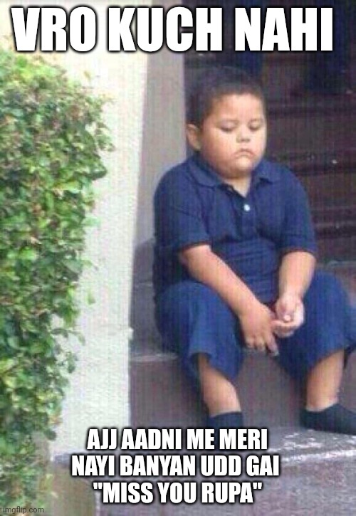 sad Mexican boy | VRO KUCH NAHI; AJJ AADNI ME MERI NAYI BANYAN UDD GAI 
"MISS YOU RUPA" | image tagged in sad mexican boy | made w/ Imgflip meme maker