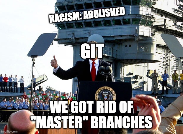mission accomplished | RACISM: ABOLISHED; GIT; WE GOT RID OF "MASTER" BRANCHES | image tagged in mission accomplished | made w/ Imgflip meme maker