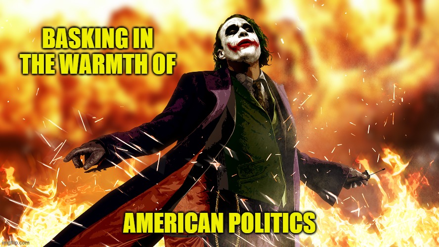 BASKING IN THE WARMTH OF AMERICAN POLITICS | made w/ Imgflip meme maker