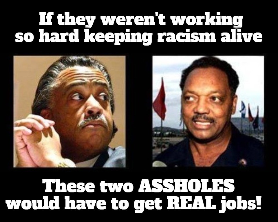 ASSHOLES | image tagged in al sharpton,jesse jackson,assholes,assholes unanimous,racists,racism | made w/ Imgflip meme maker