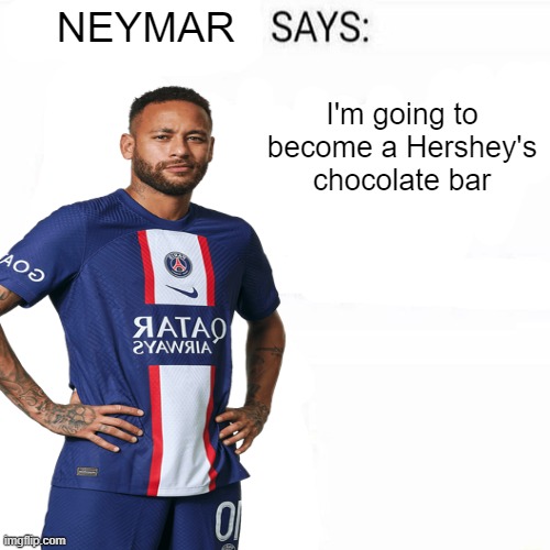 Neymar Says | I'm going to become a Hershey's chocolate bar | image tagged in neymar says | made w/ Imgflip meme maker