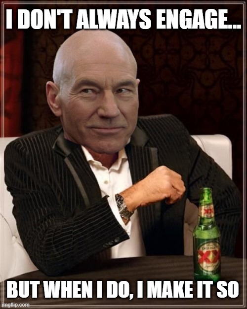 The Most Interesting Picard in the World | I DON'T ALWAYS ENGAGE... BUT WHEN I DO, I MAKE IT SO | image tagged in picard,star trek | made w/ Imgflip meme maker