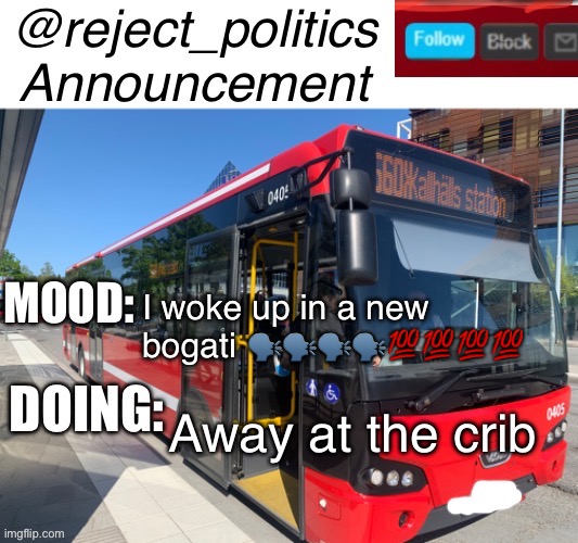 Reject_politics announcement temp | I woke up in a new bogati 🗣️🗣️🗣️🗣️💯💯💯💯; Away at the crib | image tagged in reject_politics announcement temp | made w/ Imgflip meme maker