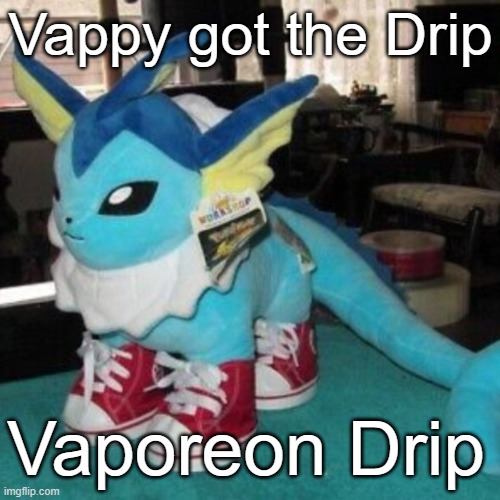 water dog has drip | Vappy got the Drip; Vaporeon Drip | image tagged in vaporeon,drip | made w/ Imgflip meme maker