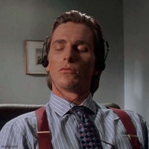 Patrick Bateman listening to music | image tagged in patrick bateman listening to music | made w/ Imgflip meme maker