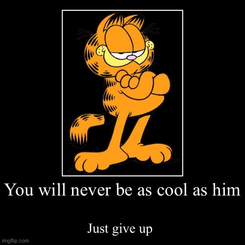 Very fun | You will never be as cool as him | Just give up | image tagged in funny,demotivationals | made w/ Imgflip demotivational maker