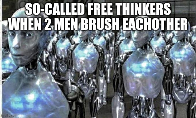 OMG THATS GAY!!!!!11!11!!!!!!!!!!!! | SO-CALLED FREE THINKERS WHEN 2 MEN BRUSH EACHOTHER | image tagged in so called free thinkers | made w/ Imgflip meme maker