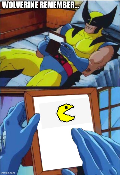 Seriously, this guy Is very old | WOLVERINE REMEMBER... | image tagged in wolverine remember,pacman,old age,memes,funny | made w/ Imgflip meme maker