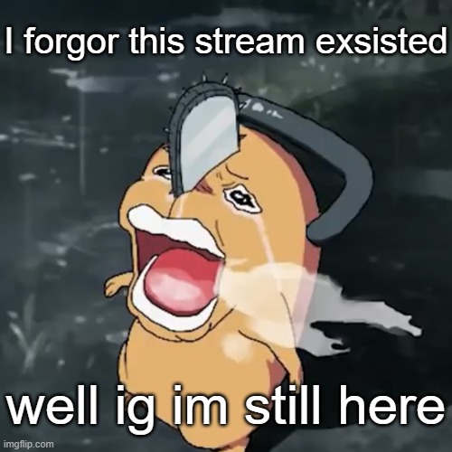 Pochita copper cry | I forgor this stream exsisted; well ig im still here | image tagged in pochita copper cry | made w/ Imgflip meme maker