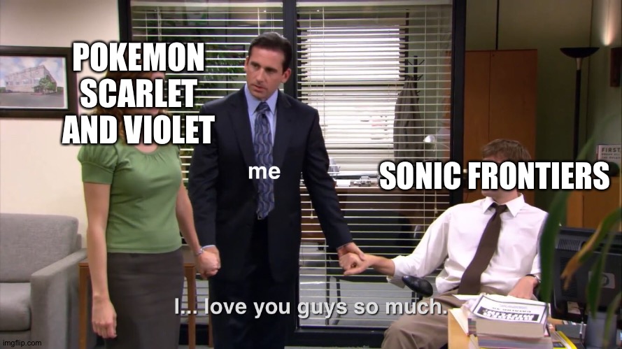 i love you guys so much | POKEMON SCARLET AND VIOLET; SONIC FRONTIERS | image tagged in i love you guys so much,pokemon,sonic the hedgehog | made w/ Imgflip meme maker