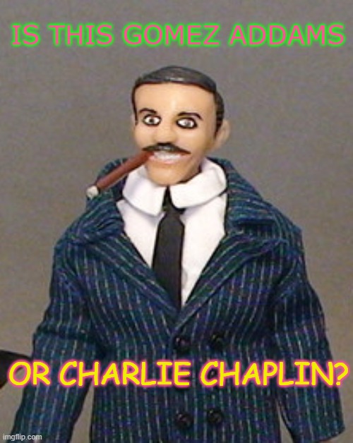 Is this Gomez? | IS THIS GOMEZ ADDAMS; OR CHARLIE CHAPLIN? | image tagged in gomez addams | made w/ Imgflip meme maker