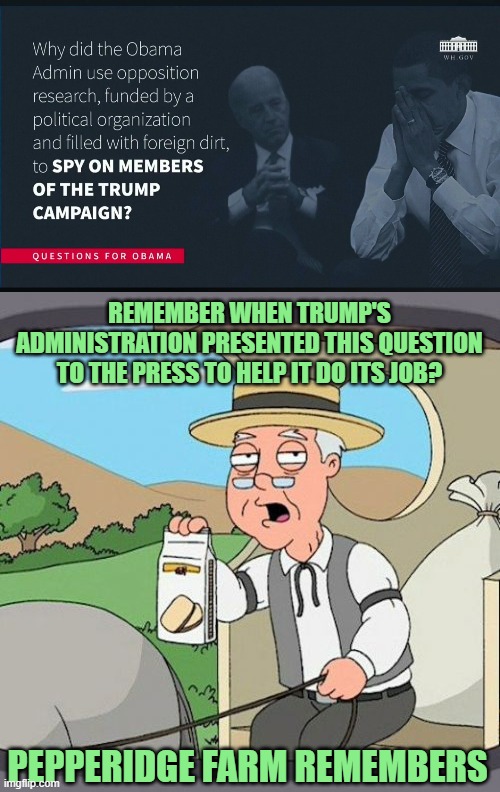 3 Years and Still No Answer | REMEMBER WHEN TRUMP'S ADMINISTRATION PRESENTED THIS QUESTION TO THE PRESS TO HELP IT DO ITS JOB? PEPPERIDGE FARM REMEMBERS | image tagged in memes,pepperidge farm remembers | made w/ Imgflip meme maker