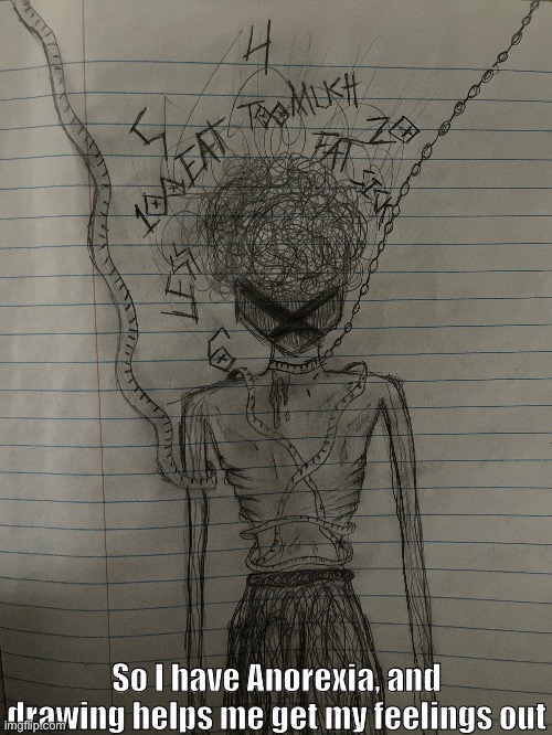 Hope you like it <3 | So I have Anorexia, and drawing helps me get my feelings out | made w/ Imgflip meme maker