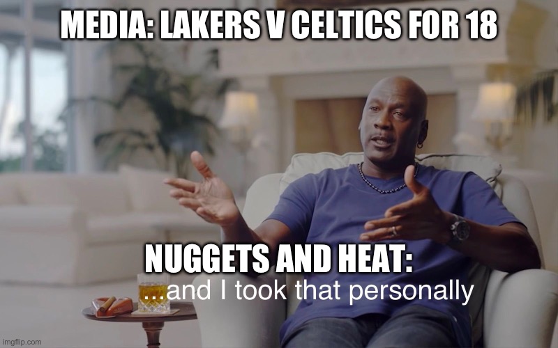 and I took that personally | MEDIA: LAKERS V CELTICS FOR 18; NUGGETS AND HEAT: | image tagged in and i took that personally | made w/ Imgflip meme maker