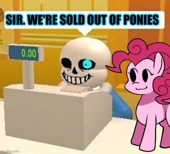SIR. WE'RE SOLD OUT OF PONIES | made w/ Imgflip meme maker