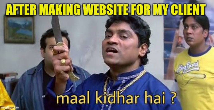 Maal kidhar hai | AFTER MAKING WEBSITE FOR MY CLIENT | image tagged in maal kidhar hai | made w/ Imgflip meme maker