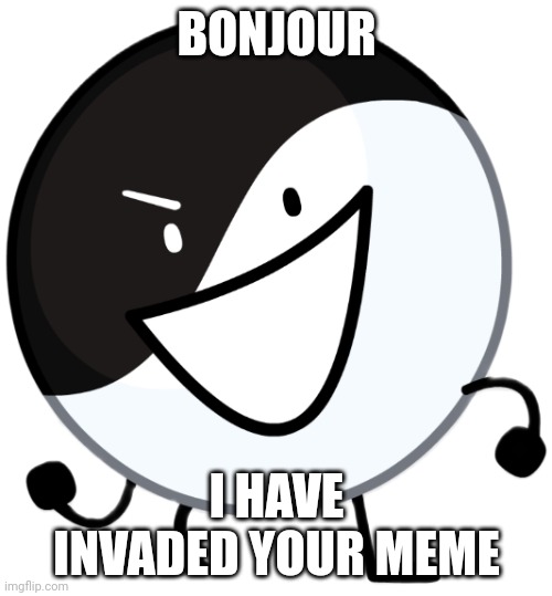 Yin yang | BONJOUR I HAVE INVADED YOUR MEME | image tagged in yin yang | made w/ Imgflip meme maker