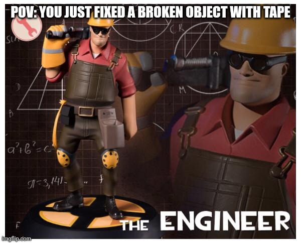 TF2 engineer | POV: YOU JUST FIXED A BROKEN OBJECT WITH TAPE | image tagged in the engineer | made w/ Imgflip meme maker