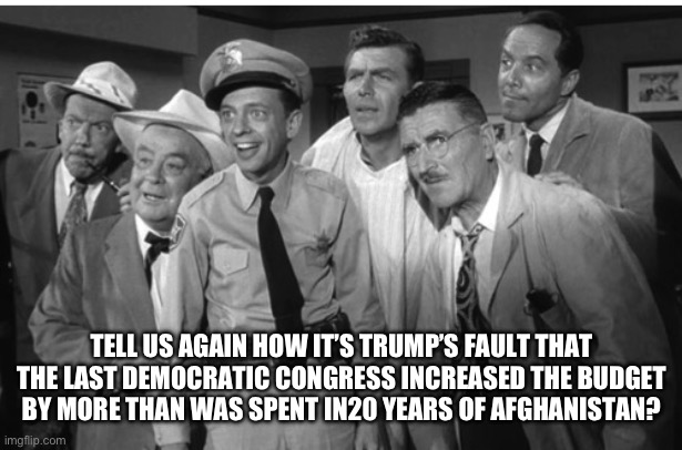Democrats lie and well | TELL US AGAIN HOW IT’S TRUMP’S FAULT THAT THE LAST DEMOCRATIC CONGRESS INCREASED THE BUDGET BY MORE THAN WAS SPENT IN20 YEARS OF AFGHANISTAN? | image tagged in groupme,memes,funny,gifs,futurama fry | made w/ Imgflip meme maker