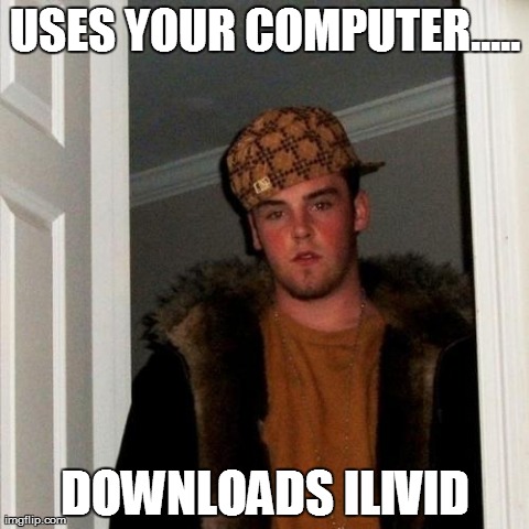 Scumbag Steve | USES YOUR COMPUTER..... DOWNLOADS ILIVID | image tagged in memes,scumbag steve | made w/ Imgflip meme maker