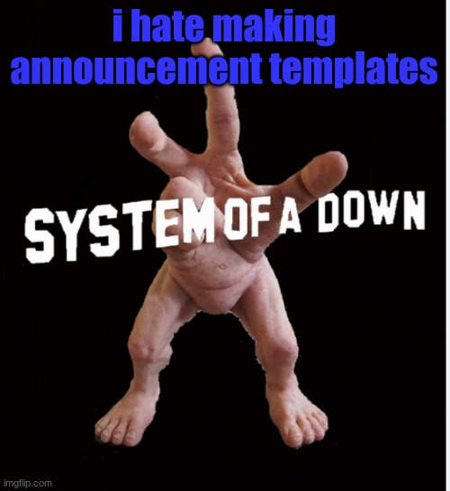 Hand creature | i hate making announcement templates | image tagged in hand creature | made w/ Imgflip meme maker