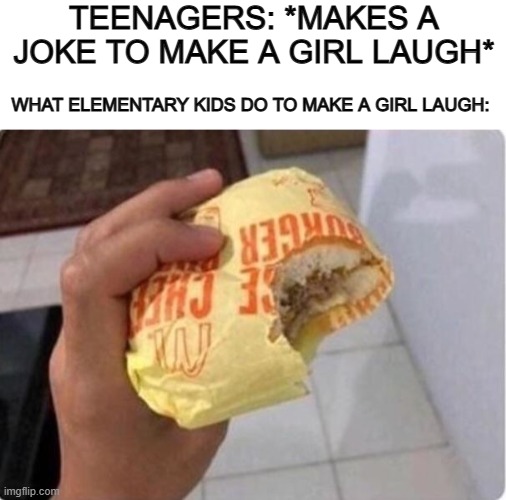 They have questionable sense of humor... Also, DON'T EAT PAPER XP | TEENAGERS: *MAKES A JOKE TO MAKE A GIRL LAUGH*; WHAT ELEMENTARY KIDS DO TO MAKE A GIRL LAUGH: | image tagged in blank white template | made w/ Imgflip meme maker