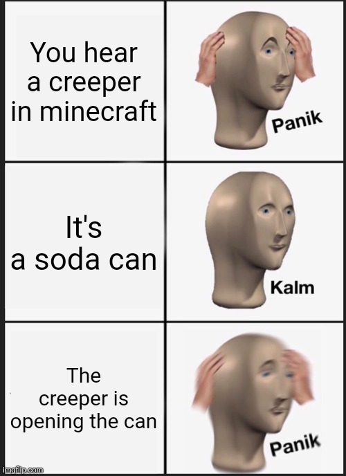 Charged creeper | You hear a creeper in minecraft; It's a soda can; The creeper is opening the can | image tagged in memes,panik kalm panik | made w/ Imgflip meme maker