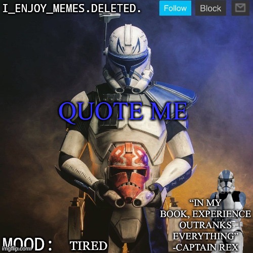 I_enjoy_memes captain rex announcement template | QUOTE ME; TIRED | image tagged in i_enjoy_memes captain rex announcement template | made w/ Imgflip meme maker