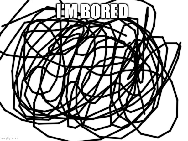 I’M BORED 😐 | made w/ Imgflip meme maker
